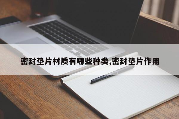 密封垫片材质有哪些种类,密封垫片作用