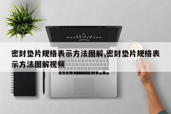 密封垫片规格表示方法图解,密封垫片规格表示方法图解视频