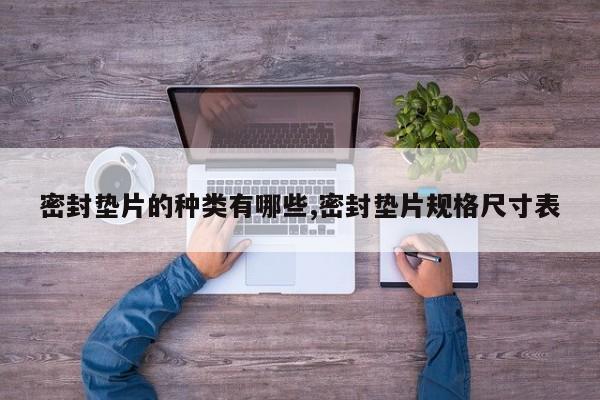 密封垫片的种类有哪些,密封垫片规格尺寸表